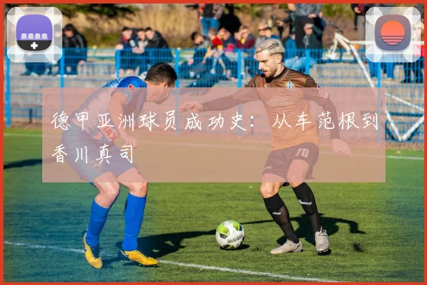 德甲亚洲球员成功史:从车范根到香川真司