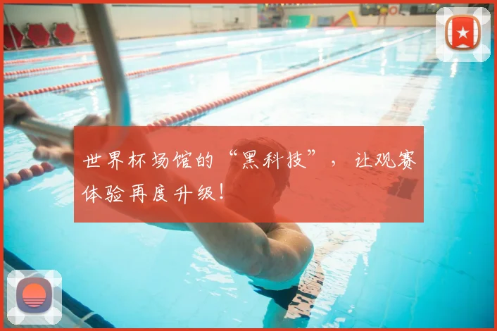 世界杯场馆的“黑科技”,让观赛体验再度升级!