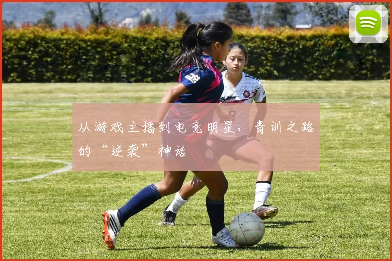 从游戏主播到电竞明星,青训之路的“逆袭”神话