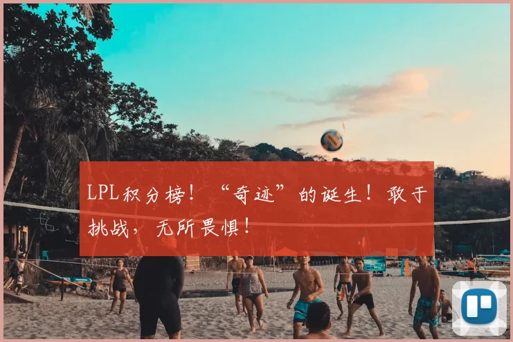 LPL积分榜！“奇迹”的诞生！敢于挑战，无所畏惧！