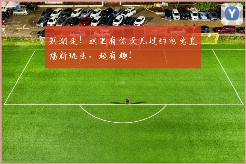 别划走！这里有你没见过的电竞直播新玩法，超有趣！